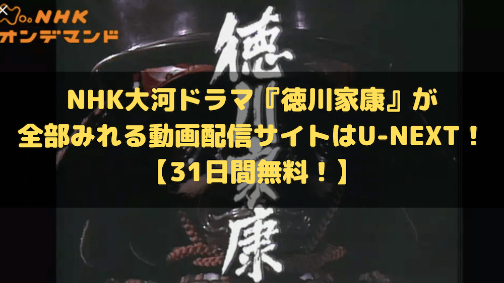 NHK大河ドラマ『徳川家康』が全部みれる動画配信サイトはU-NEXT！【31日間無料！】