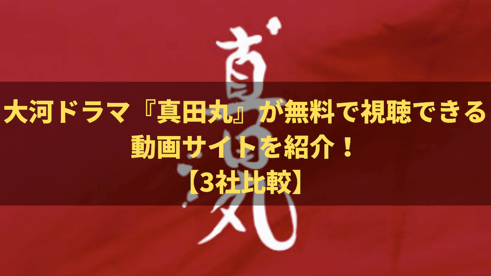 大河ドラマ『真田丸』が無料で視聴できる動画サイトを紹介！【３社比較】